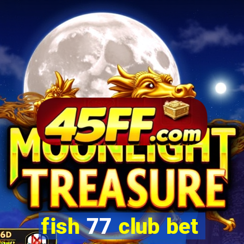 fish 77 club bet